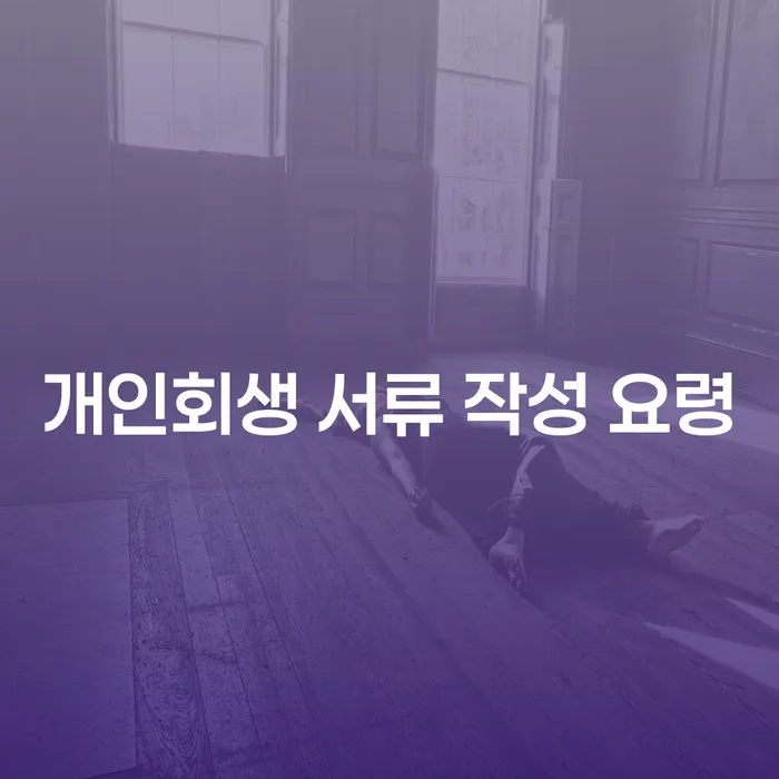 개인회생 서류 작성 요령: 어떻게 준비해야 할까요?