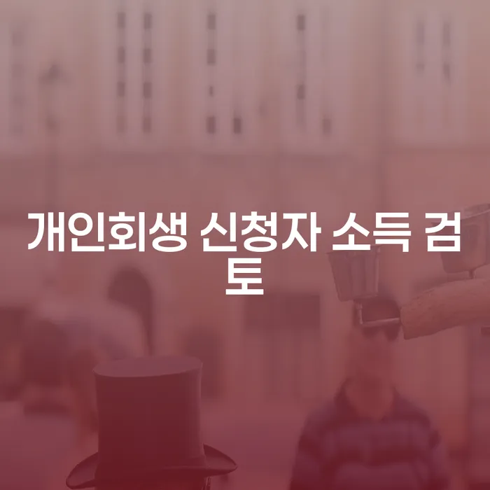 개인회생 신청자 소득 검토가 필요한 이유는 무엇일까요?